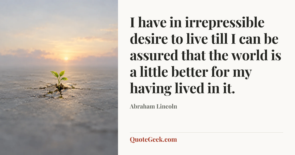 “I have in irrepressible desire to live till I can be assured that the world is a little better for my having lived in it.” — Abraham Lincoln. Illustrated QuoteGeek card.