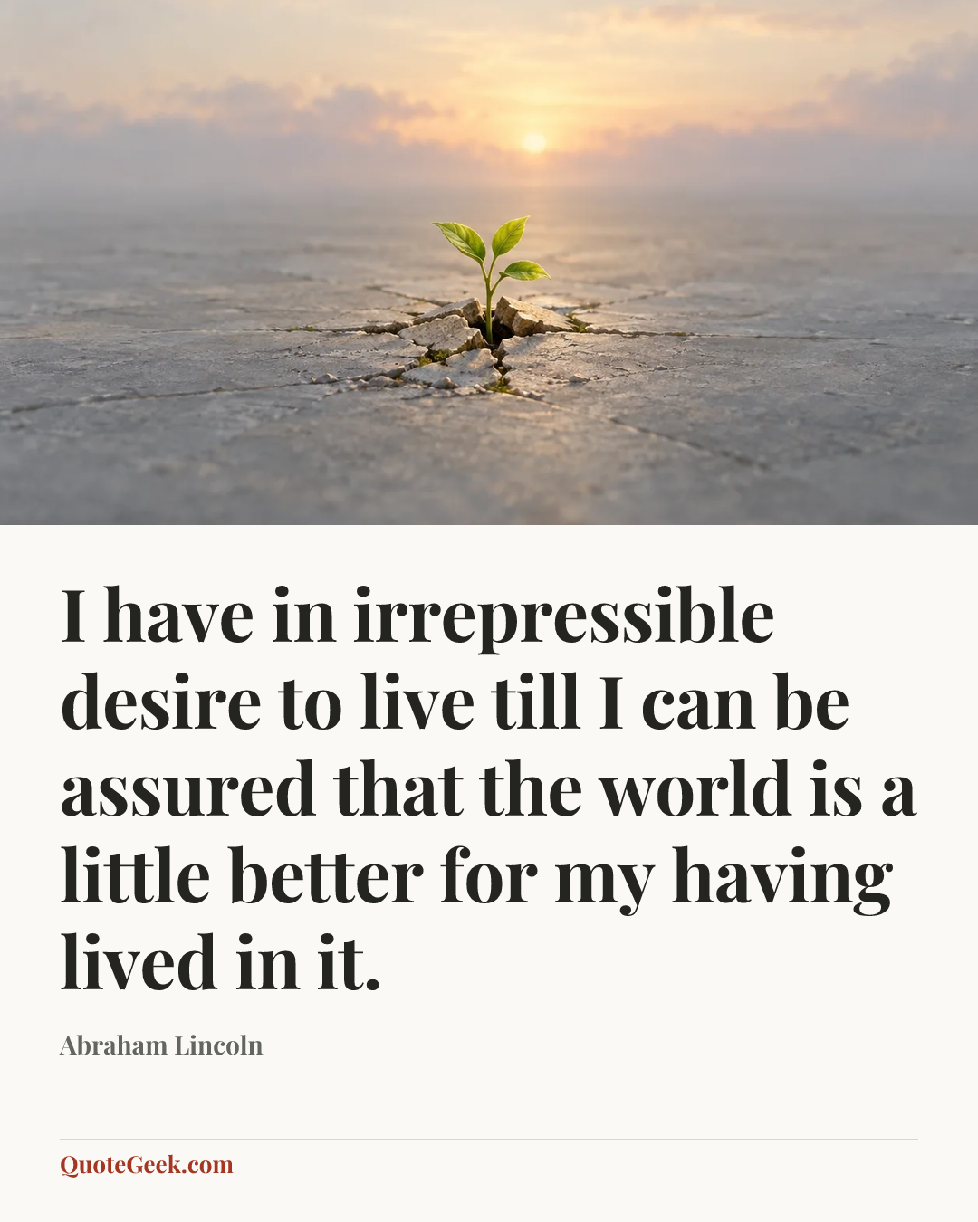 “I have in irrepressible desire to live till I can be assured that the world is a little better for my having lived in it.” — Abraham Lincoln. Illustrated QuoteGeek card.