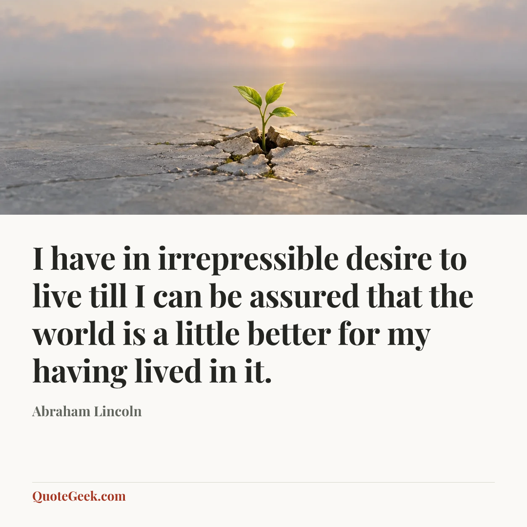 “I have in irrepressible desire to live till I can be assured that the world is a little better for my having lived in it.” — Abraham Lincoln. Illustrated QuoteGeek card.