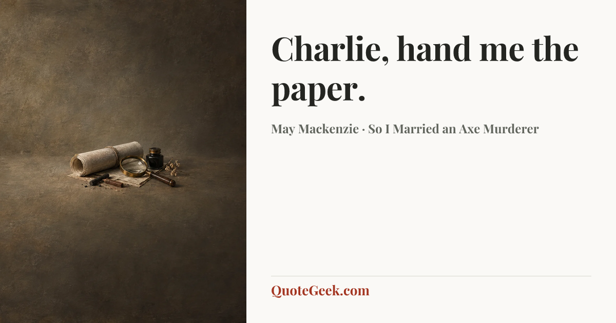 “Charlie, hand me the paper.” — May Mackenzie · So I Married an Axe Murderer. Illustrated QuoteGeek card.
