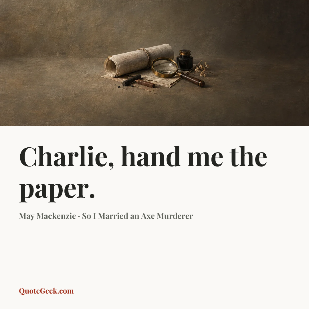 “Charlie, hand me the paper.” — May Mackenzie · So I Married an Axe Murderer. Illustrated QuoteGeek card.
