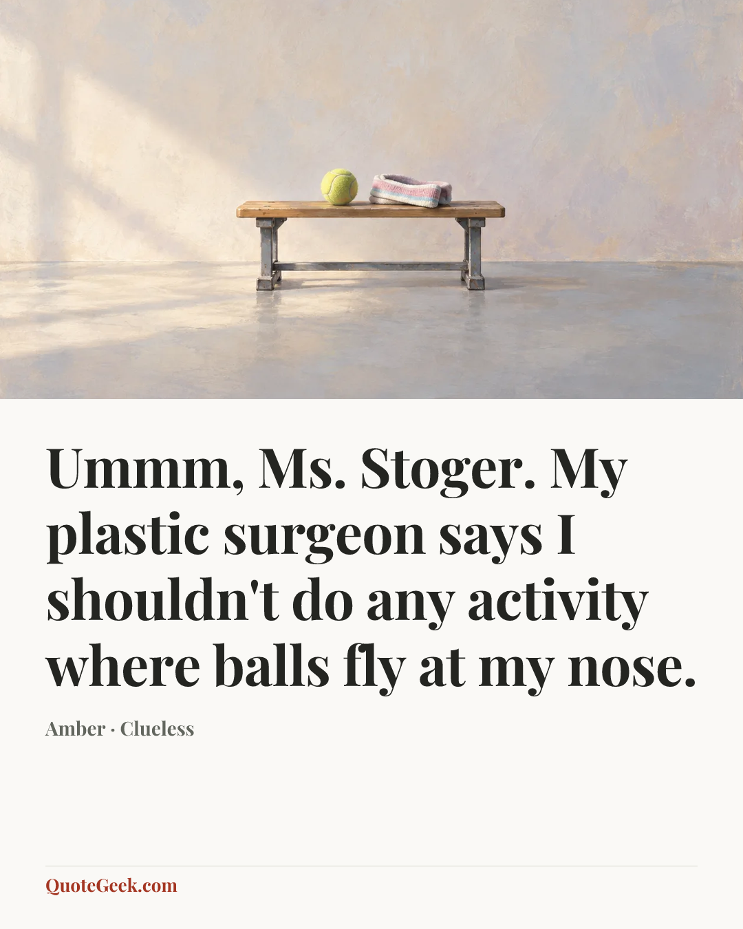 “Ummm, Ms. Stoger. My plastic surgeon says I shouldn't do any activity where balls fly at my nose.” — Amber · Clueless. Illustrated QuoteGeek card.