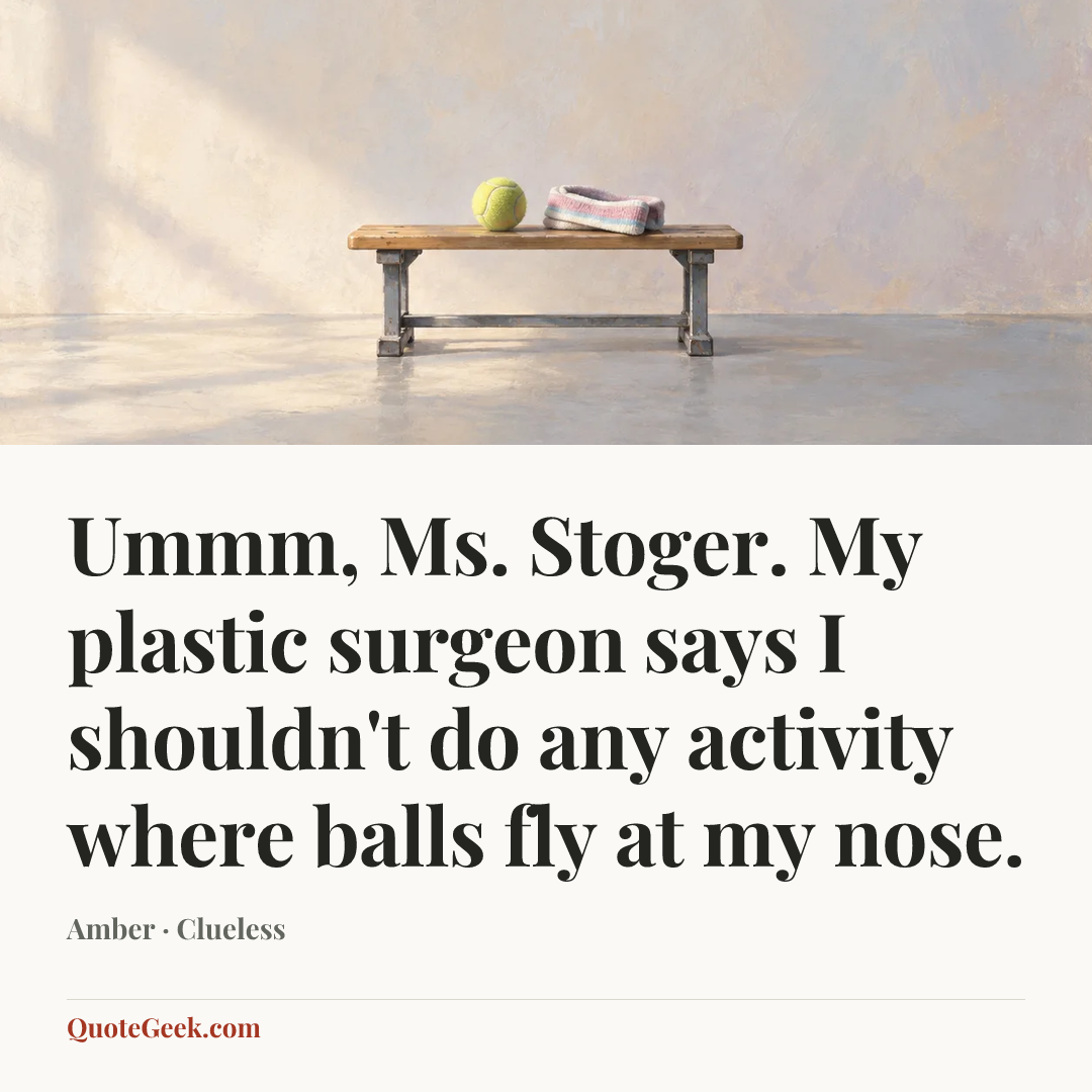 “Ummm, Ms. Stoger. My plastic surgeon says I shouldn't do any activity where balls fly at my nose.” — Amber · Clueless. Illustrated QuoteGeek card.