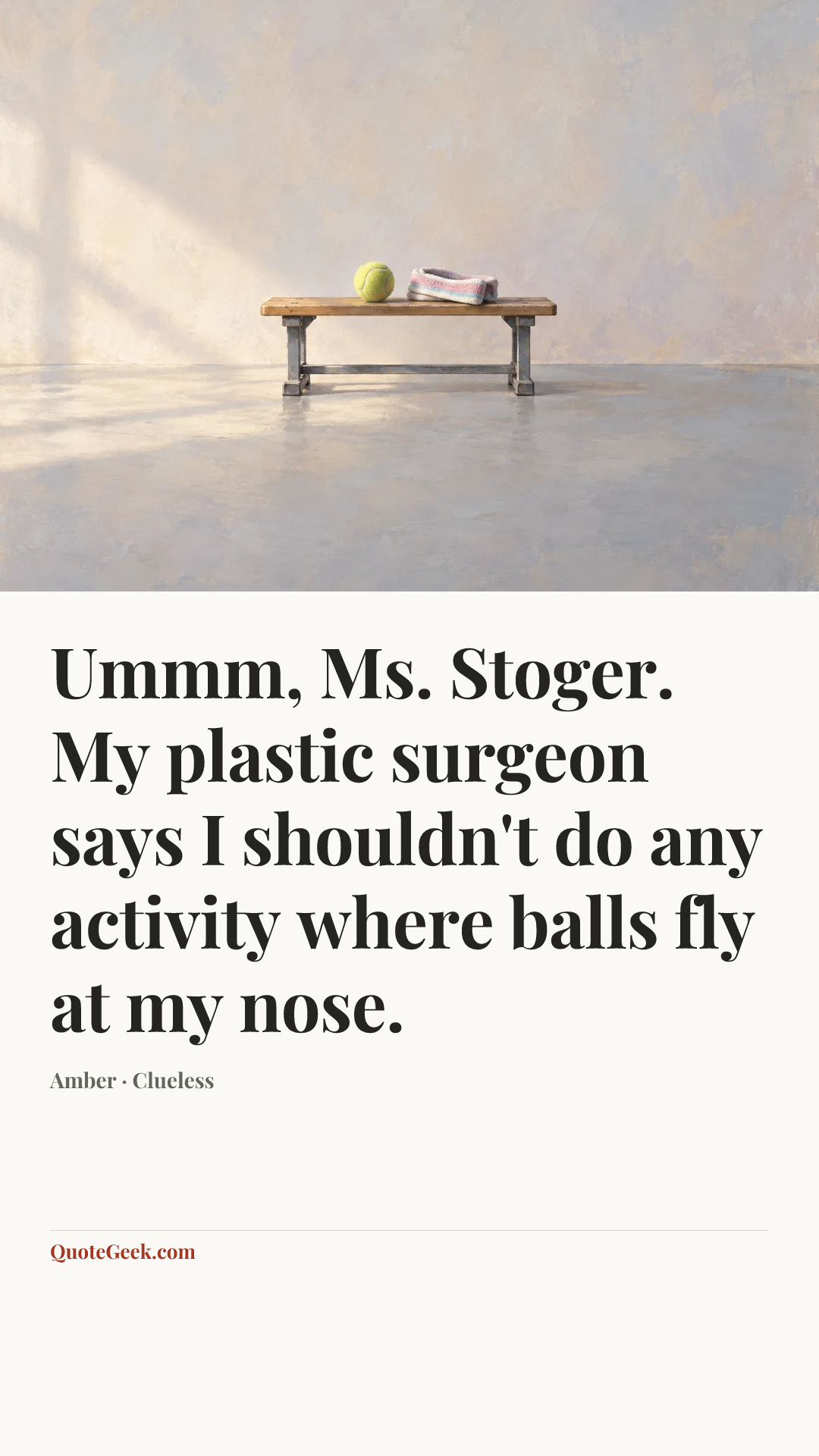 “Ummm, Ms. Stoger. My plastic surgeon says I shouldn't do any activity where balls fly at my nose.” — Amber · Clueless. Illustrated QuoteGeek card.