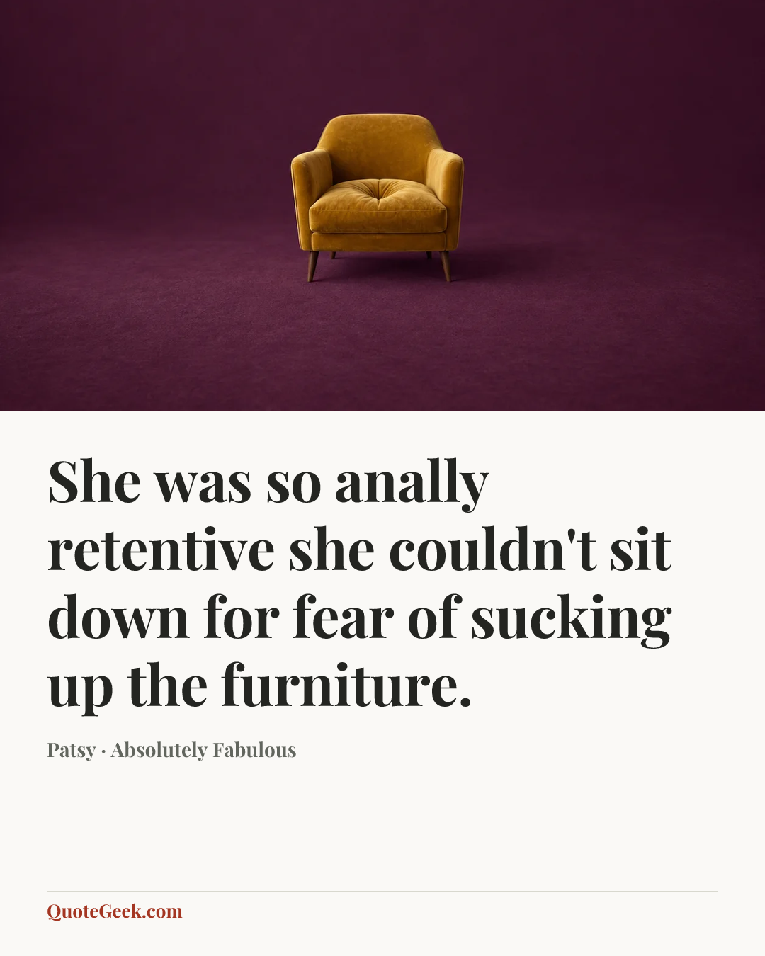 “She was so anally retentive she couldn't sit down for fear of sucking up the furniture.” — Patsy · Absolutely Fabulous. Illustrated QuoteGeek card.