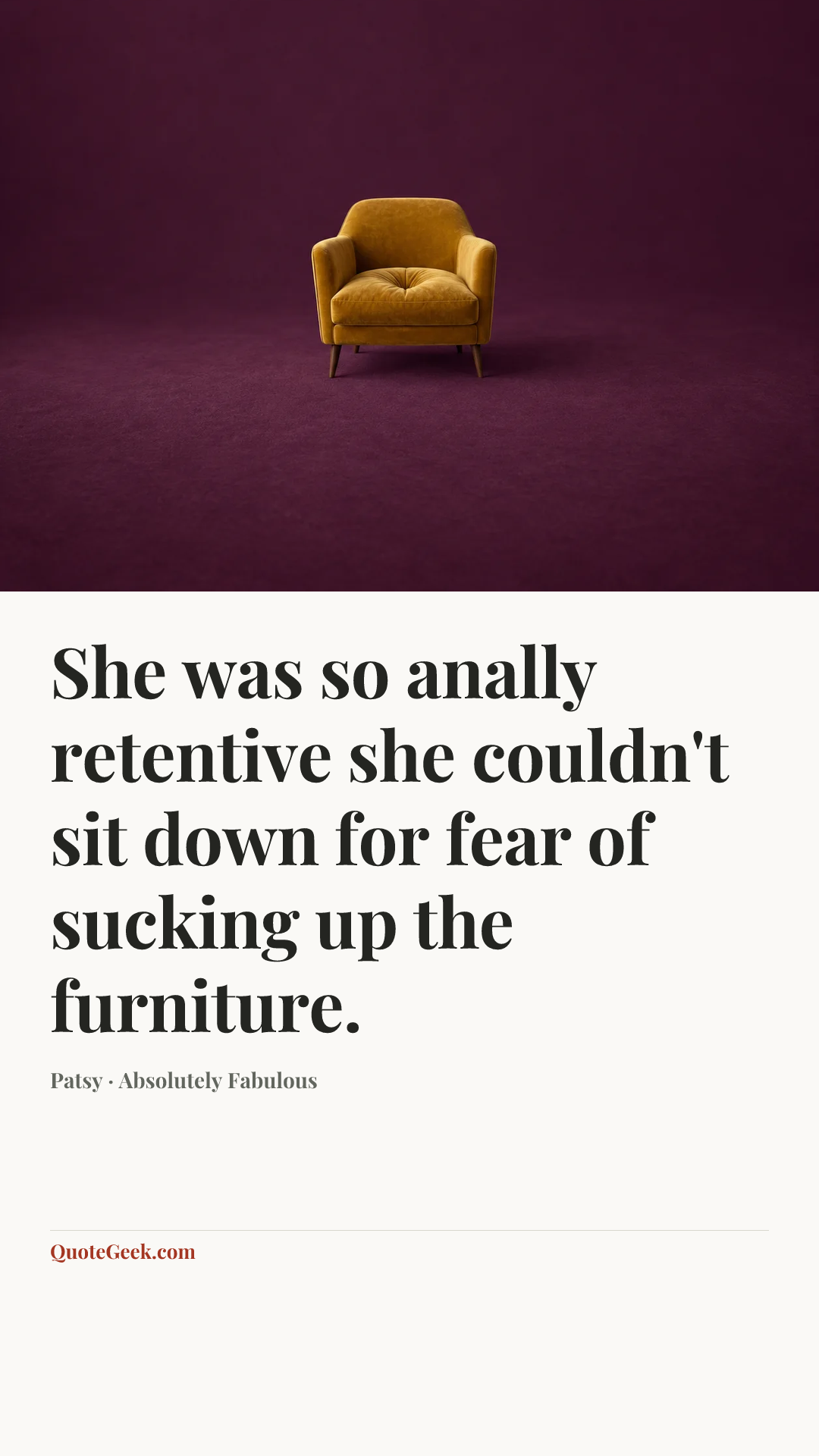 “She was so anally retentive she couldn't sit down for fear of sucking up the furniture.” — Patsy · Absolutely Fabulous. Illustrated QuoteGeek card.