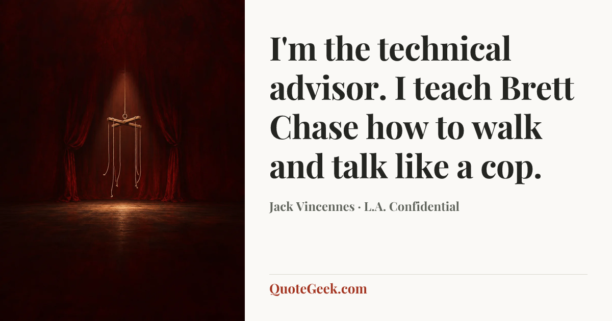“I'm the technical advisor. I teach Brett Chase how to walk and talk like a cop.” — Jack Vincennes · L.A. Confidential. Illustrated QuoteGeek card.