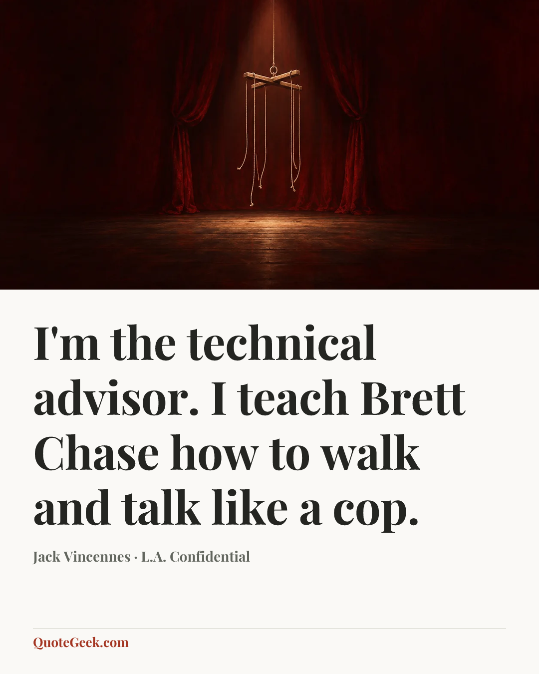“I'm the technical advisor. I teach Brett Chase how to walk and talk like a cop.” — Jack Vincennes · L.A. Confidential. Illustrated QuoteGeek card.