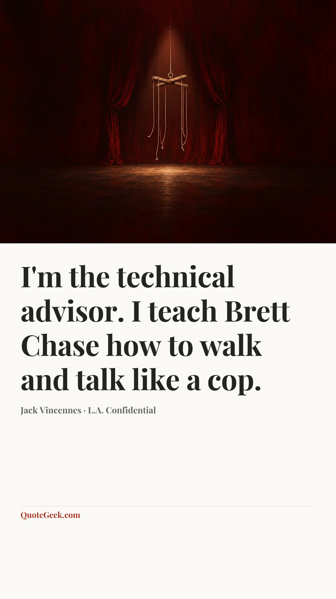 “I'm the technical advisor. I teach Brett Chase how to walk and talk like a cop.” — Jack Vincennes · L.A. Confidential. Illustrated QuoteGeek card.