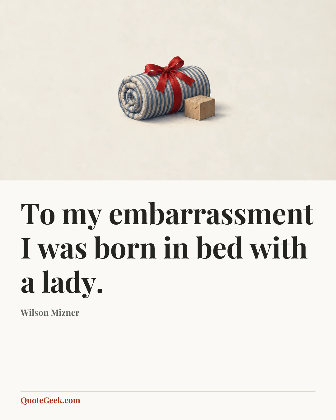 “To my embarrassment I was born in bed with a lady.” — Wilson Mizner. Illustrated QuoteGeek card.