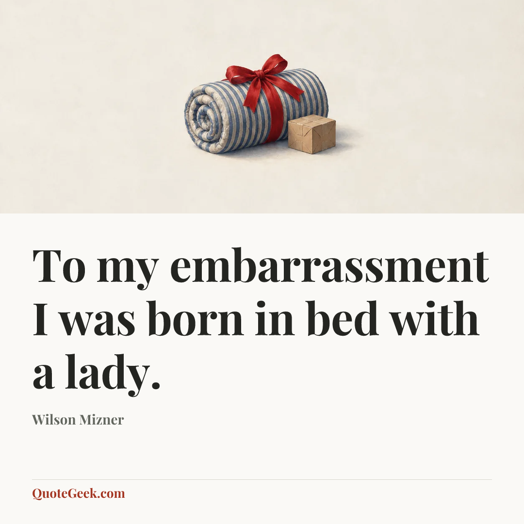 “To my embarrassment I was born in bed with a lady.” — Wilson Mizner. Illustrated QuoteGeek card.