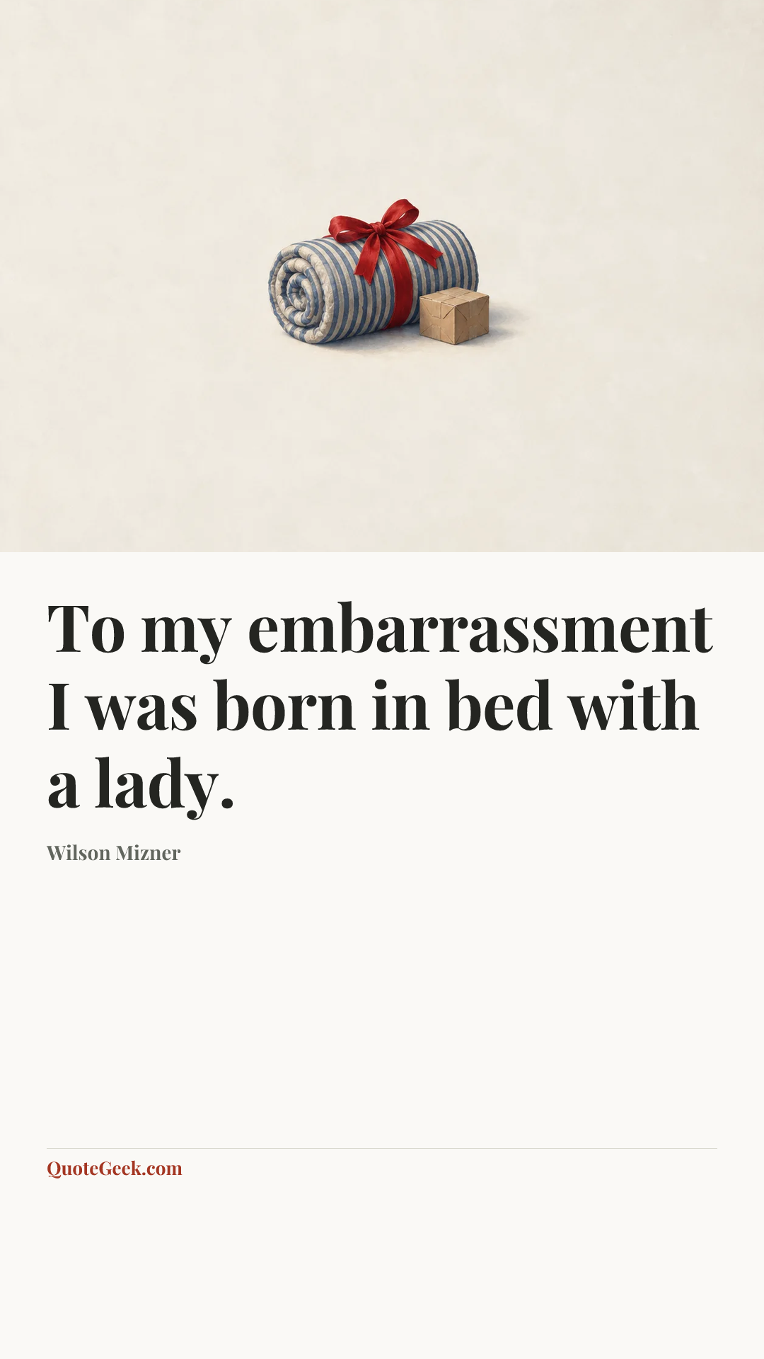“To my embarrassment I was born in bed with a lady.” — Wilson Mizner. Illustrated QuoteGeek card.