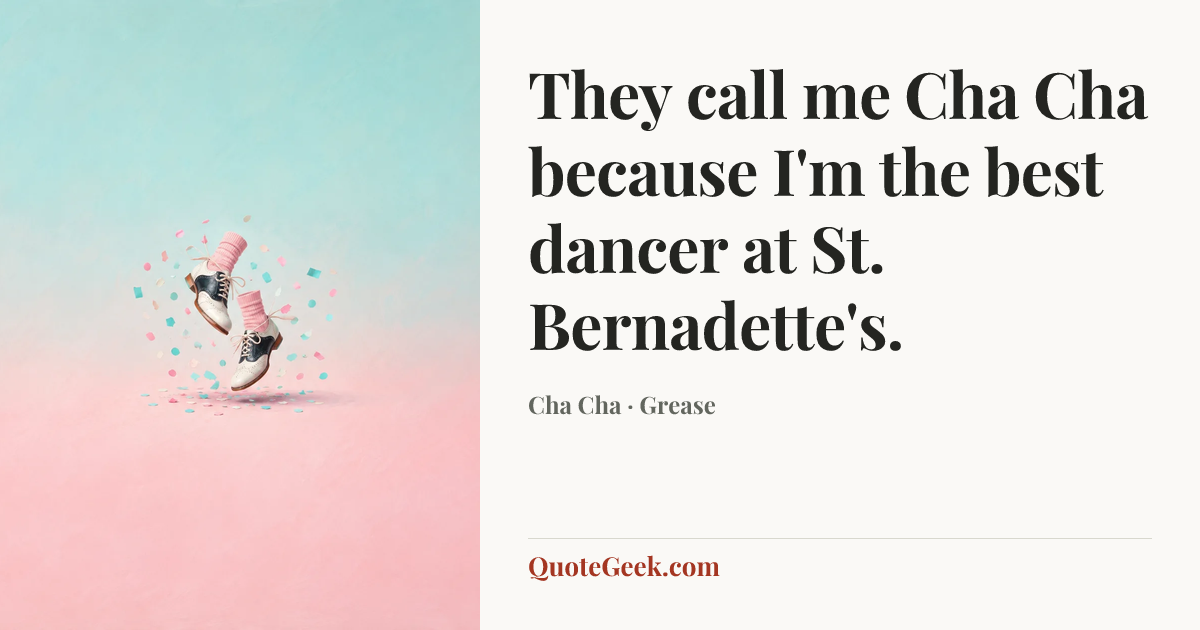 “They call me Cha Cha because I'm the best dancer at St. Bernadette's.” — Cha Cha · Grease. Illustrated QuoteGeek card.