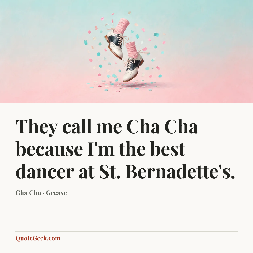 “They call me Cha Cha because I'm the best dancer at St. Bernadette's.” — Cha Cha · Grease. Illustrated QuoteGeek card.