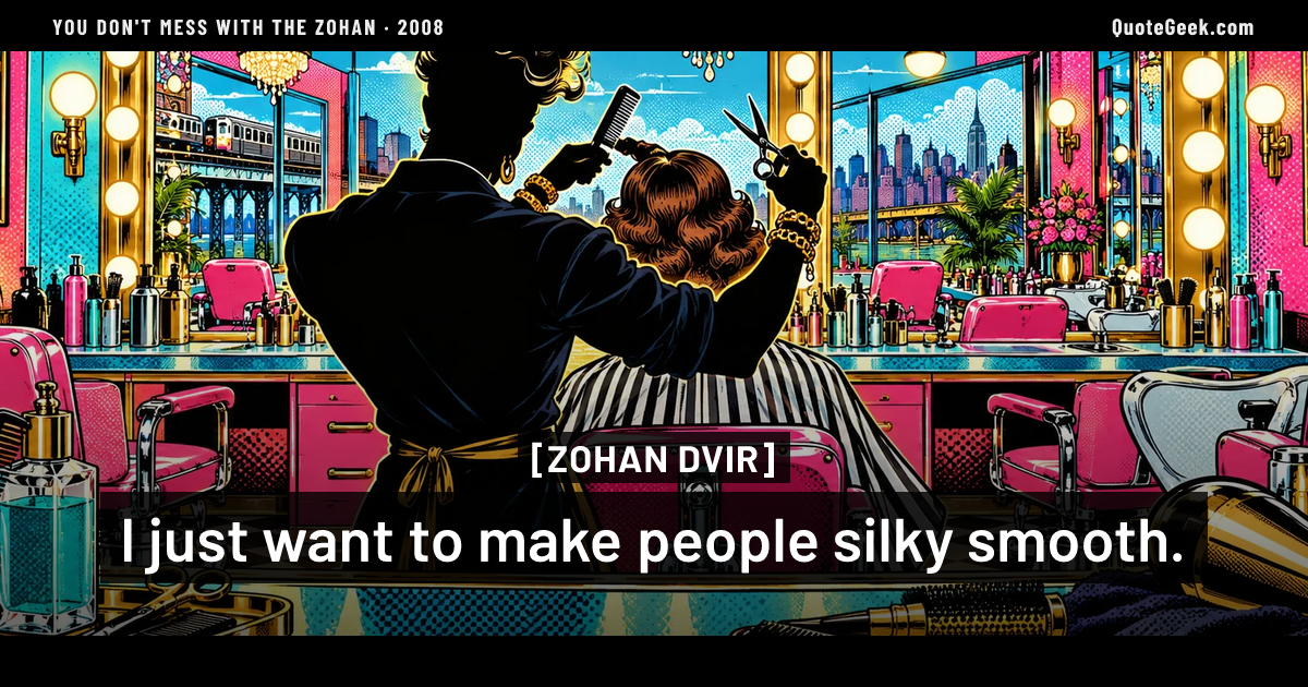 “I just want to make people silky smooth.” — Zohan Dvir · You Don't Mess with the Zohan. Illustrated QuoteGeek card.