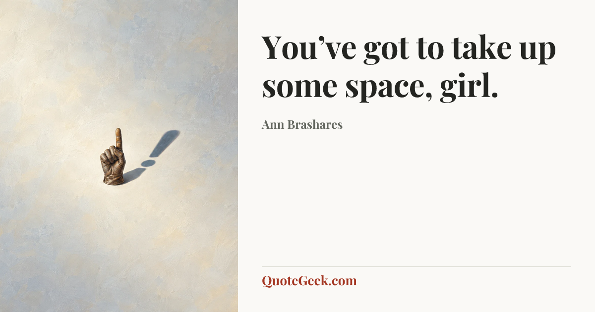 “You’ve got to take up some space, girl.” — Ann Brashares. Illustrated QuoteGeek card.