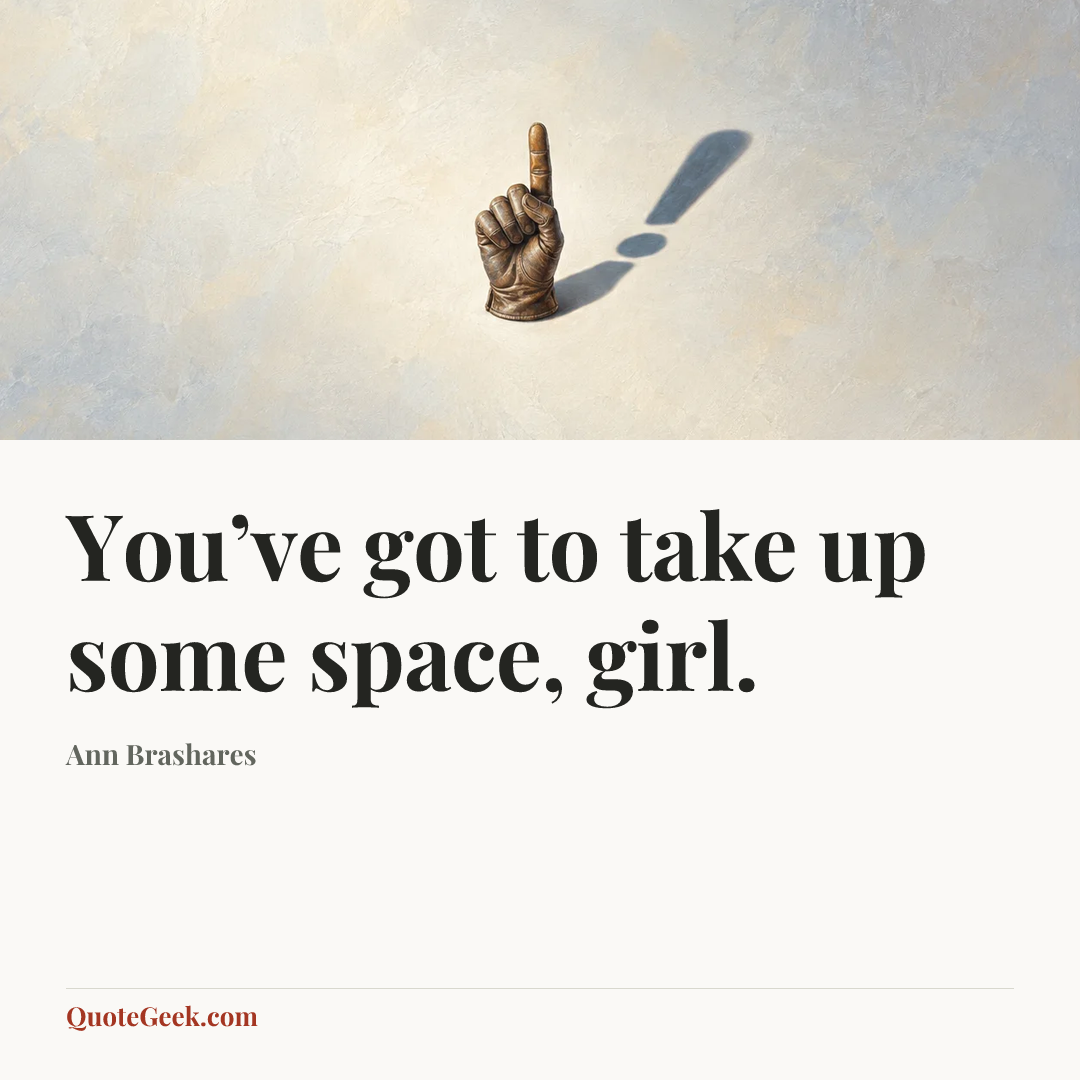 “You’ve got to take up some space, girl.” — Ann Brashares. Illustrated QuoteGeek card.