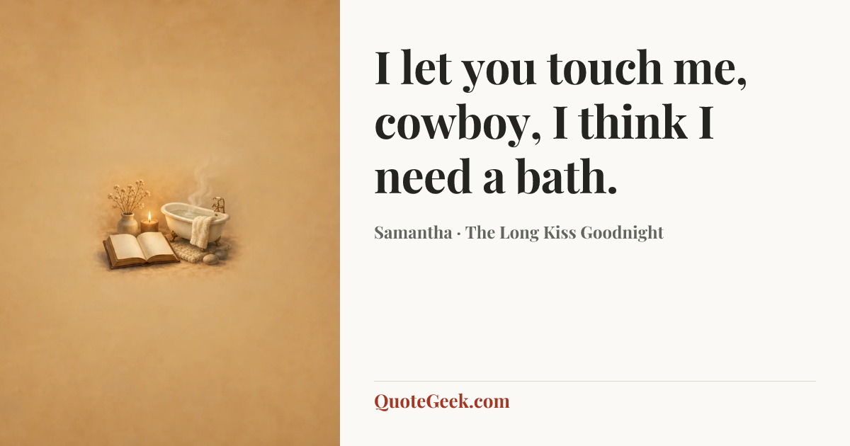 “I let you touch me, cowboy, I think I need a bath.” — Samantha · The Long Kiss Goodnight. Illustrated QuoteGeek card.