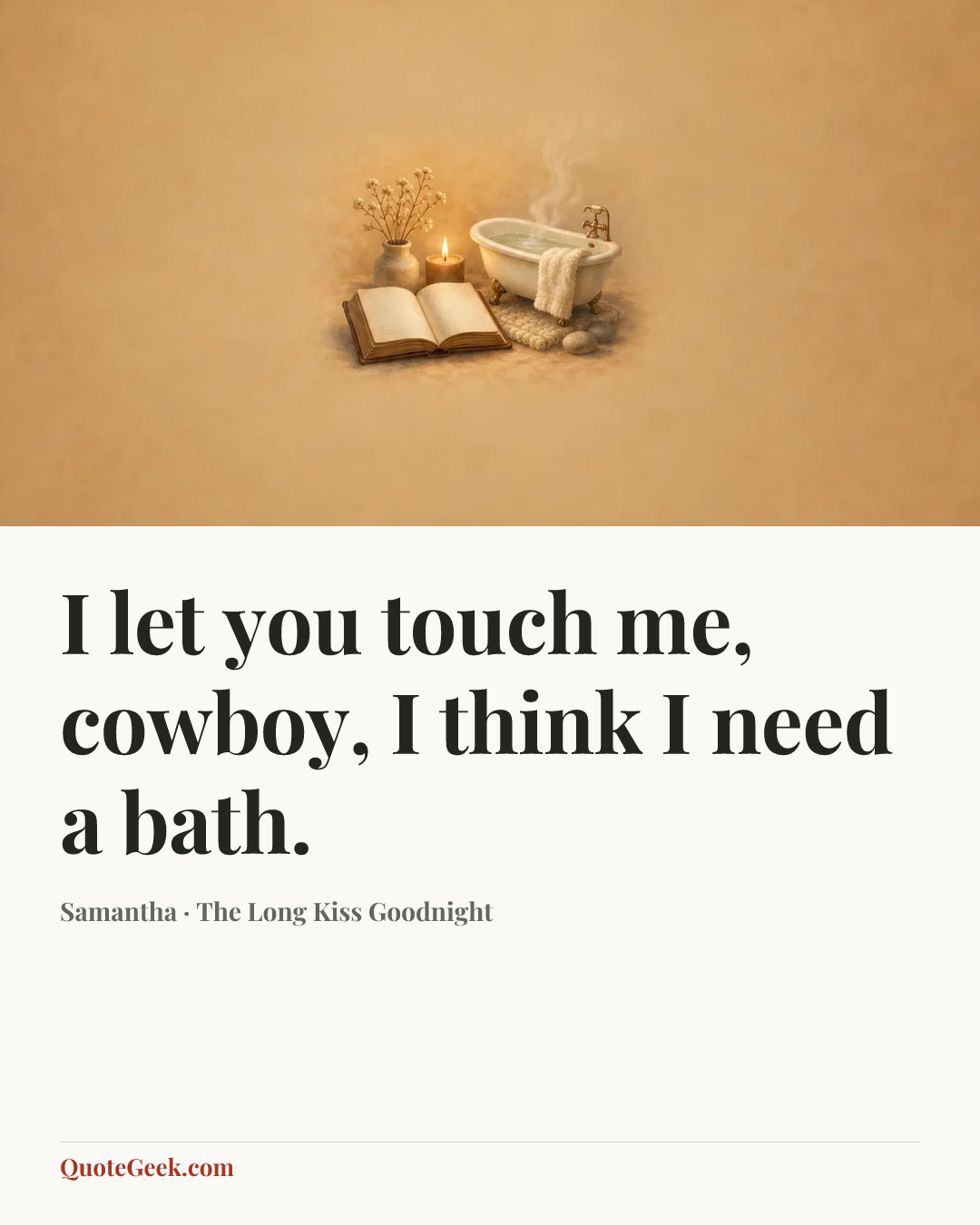 “I let you touch me, cowboy, I think I need a bath.” — Samantha · The Long Kiss Goodnight. Illustrated QuoteGeek card.
