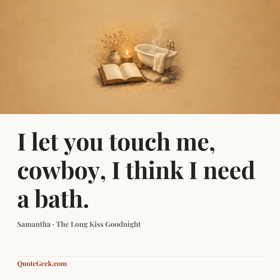 “I let you touch me, cowboy, I think I need a bath.” — Samantha · The Long Kiss Goodnight. Illustrated QuoteGeek card.