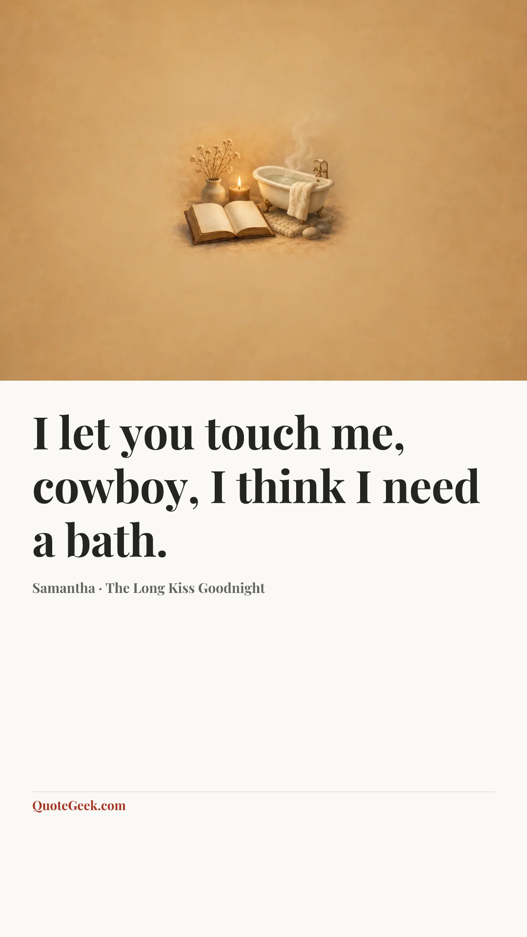 “I let you touch me, cowboy, I think I need a bath.” — Samantha · The Long Kiss Goodnight. Illustrated QuoteGeek card.