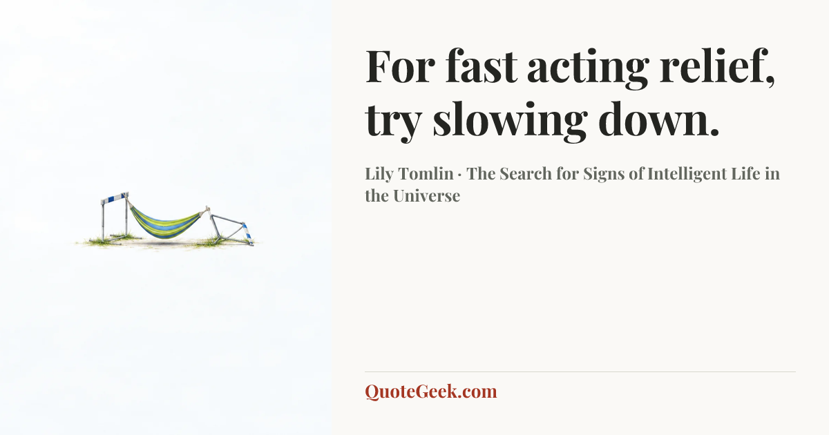 “For fast acting relief, try slowing down.” — Lily Tomlin · The Search for Signs of Intelligent Life in the Universe. Illustrated QuoteGeek card.