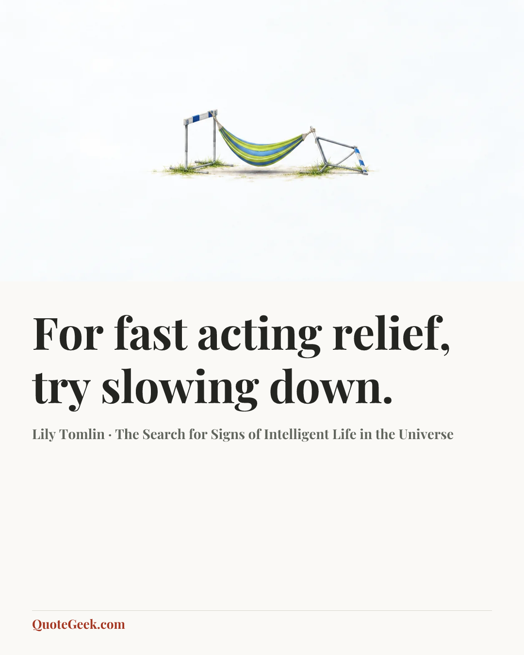 “For fast acting relief, try slowing down.” — Lily Tomlin · The Search for Signs of Intelligent Life in the Universe. Illustrated QuoteGeek card.