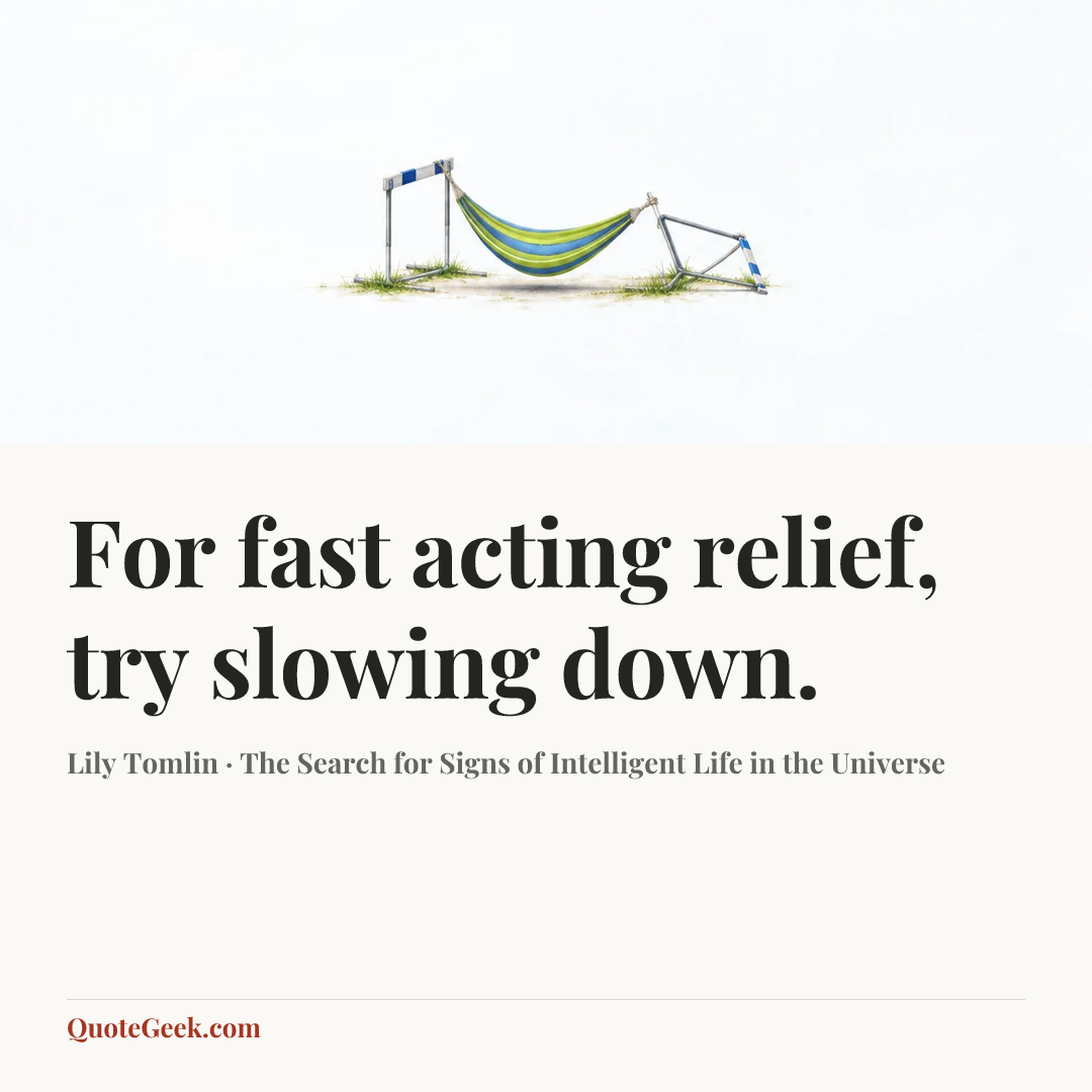“For fast acting relief, try slowing down.” — Lily Tomlin · The Search for Signs of Intelligent Life in the Universe. Illustrated QuoteGeek card.