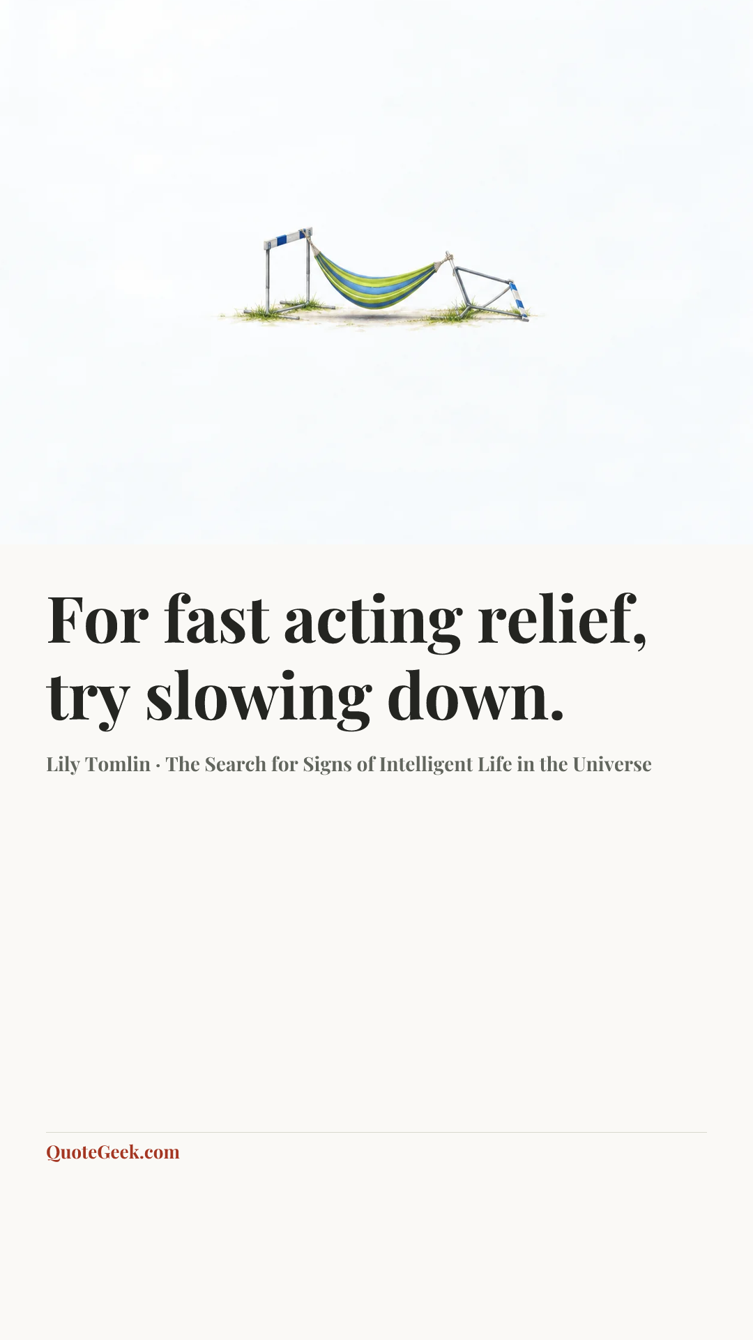 “For fast acting relief, try slowing down.” — Lily Tomlin · The Search for Signs of Intelligent Life in the Universe. Illustrated QuoteGeek card.
