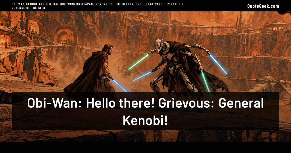 “Obi-Wan: Hello there!
Grievous: General Kenobi!” — Obi-Wan Kenobi and General Grievous on Utapau, Revenge of the Sith (2005) · Star Wars: Episode III - Revenge of the Sith. Illustrated QuoteGeek card.