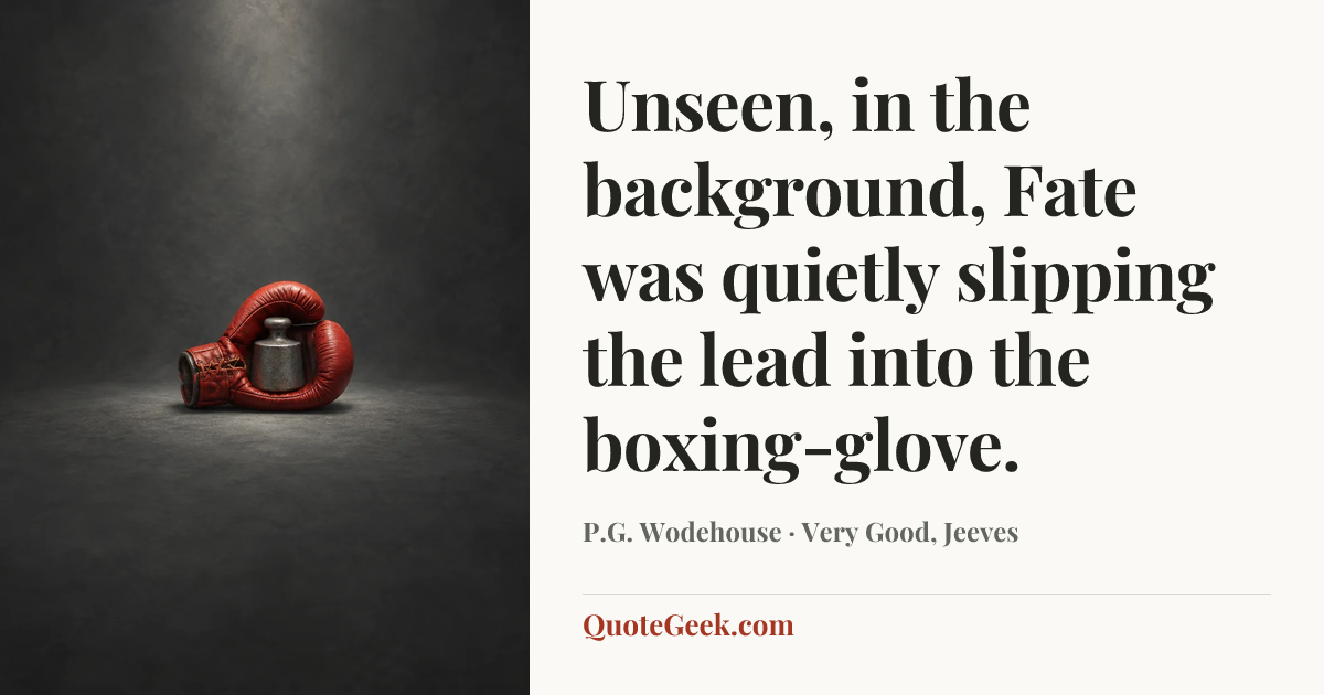 “Unseen, in the background, Fate was quietly slipping the lead into the boxing-glove.” — P.G. Wodehouse · Very Good, Jeeves. Illustrated QuoteGeek card.