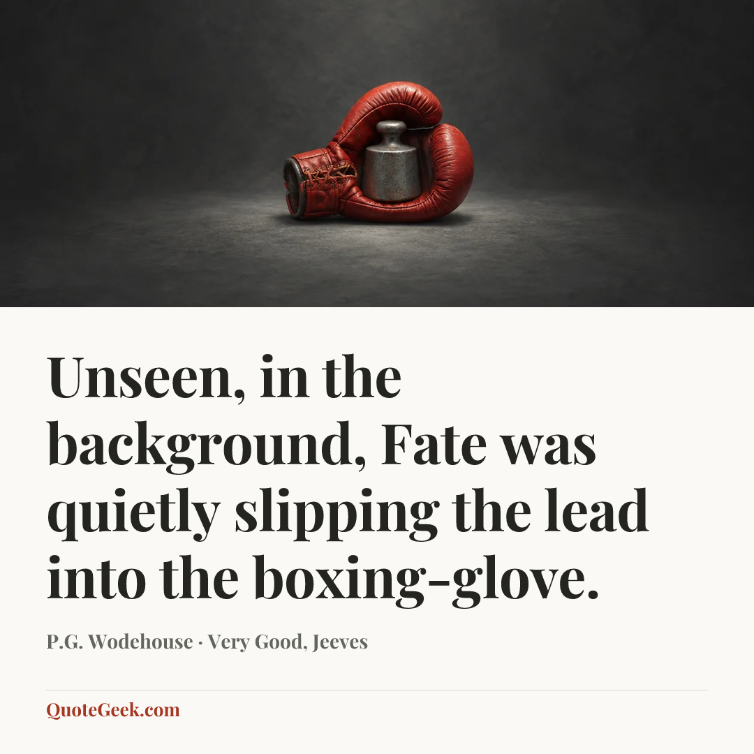 “Unseen, in the background, Fate was quietly slipping the lead into the boxing-glove.” — P.G. Wodehouse · Very Good, Jeeves. Illustrated QuoteGeek card.