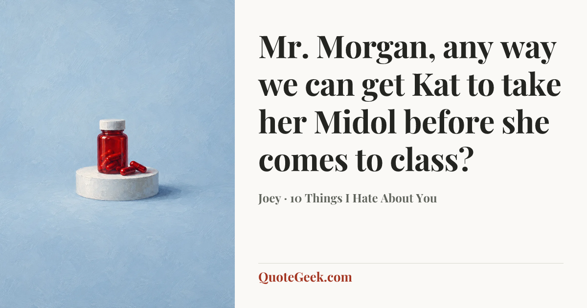 “Mr. Morgan, any way we can get Kat to take her Midol before she comes to class?” — Joey · 10 Things I Hate About You. Illustrated QuoteGeek card.