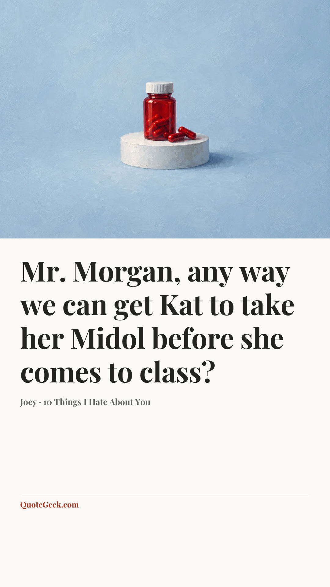 “Mr. Morgan, any way we can get Kat to take her Midol before she comes to class?” — Joey · 10 Things I Hate About You. Illustrated QuoteGeek card.