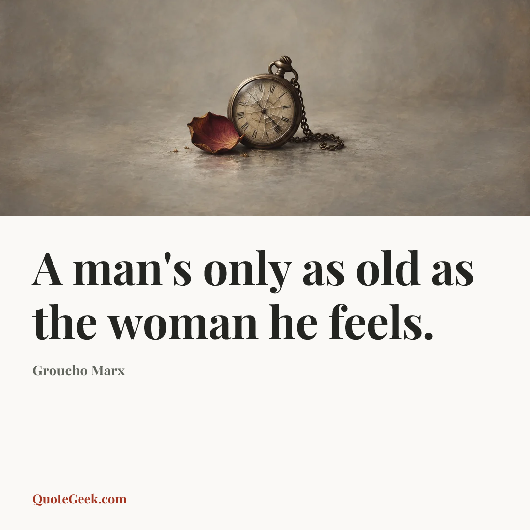 “A man's only as old as the woman he feels.” — Groucho Marx. Illustrated QuoteGeek card.