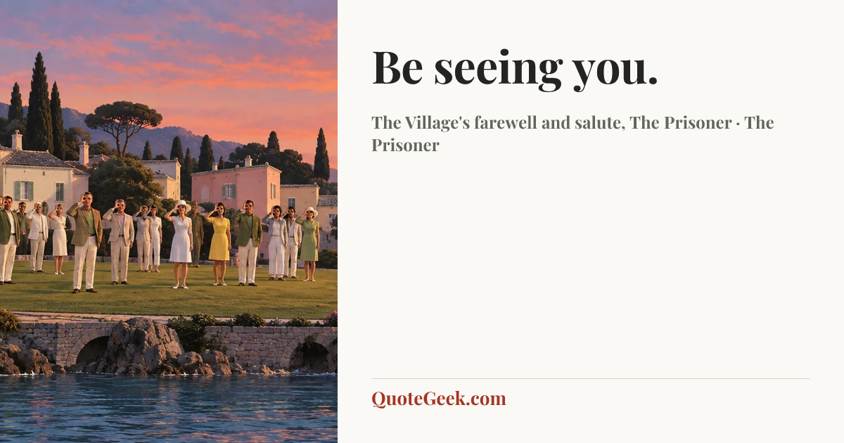 “Be seeing you.” — The Village's farewell and salute, The Prisoner · The Prisoner. Illustrated QuoteGeek card.