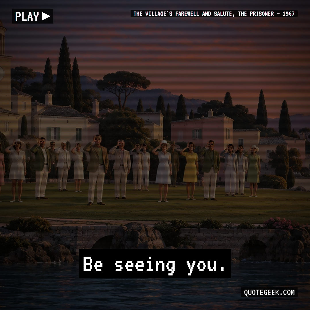 “Be seeing you.” — The Village's farewell and salute, The Prisoner · The Prisoner. Illustrated QuoteGeek card.
