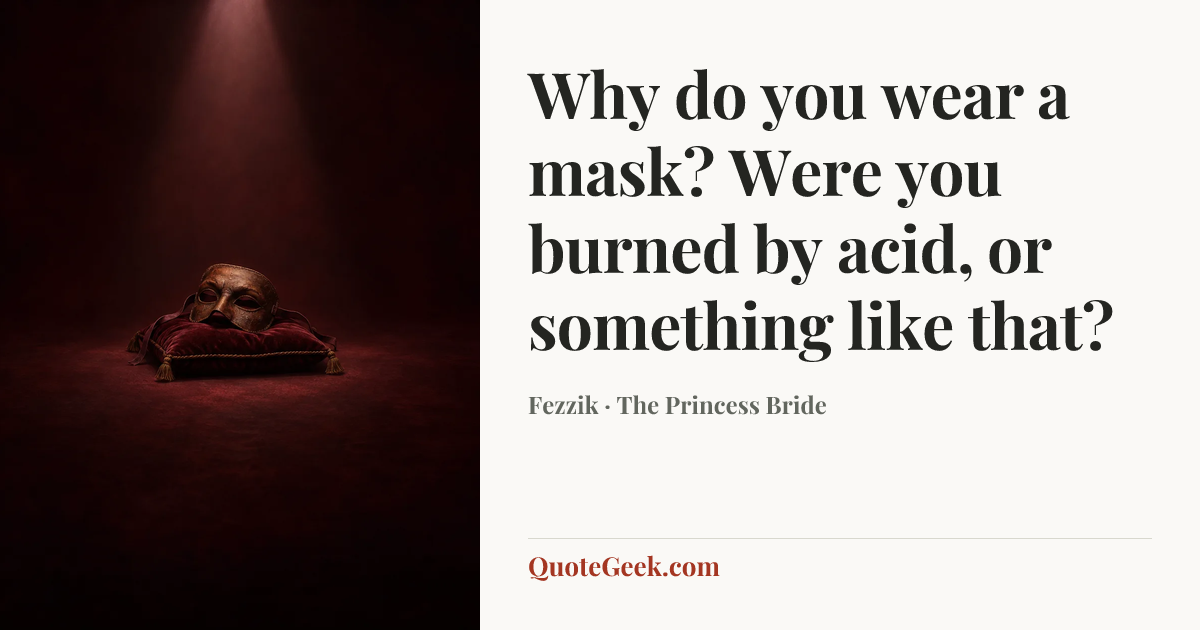 “Why do you wear a mask? Were you burned by acid, or something like that?” — Fezzik · The Princess Bride. Illustrated QuoteGeek card.