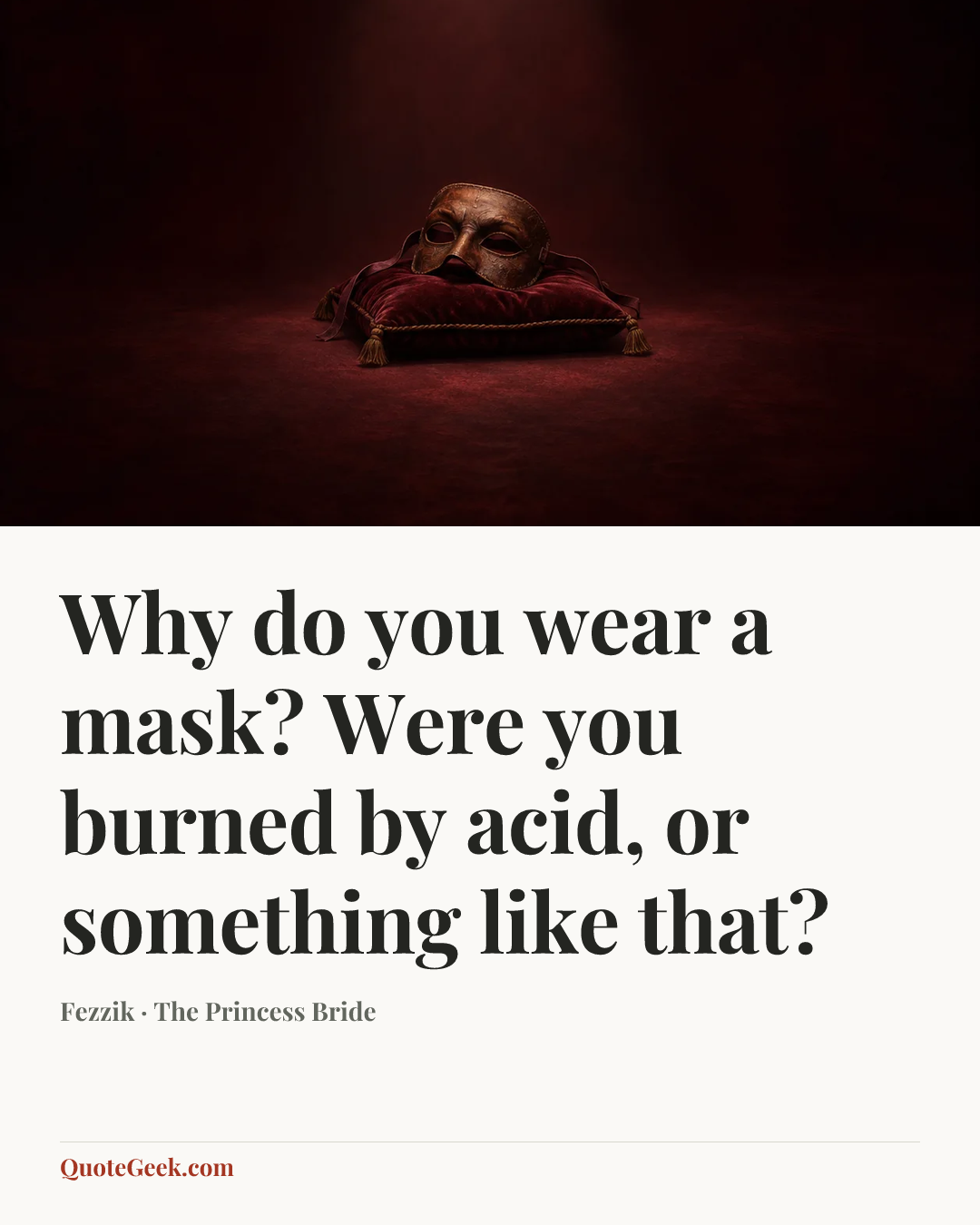 “Why do you wear a mask? Were you burned by acid, or something like that?” — Fezzik · The Princess Bride. Illustrated QuoteGeek card.
