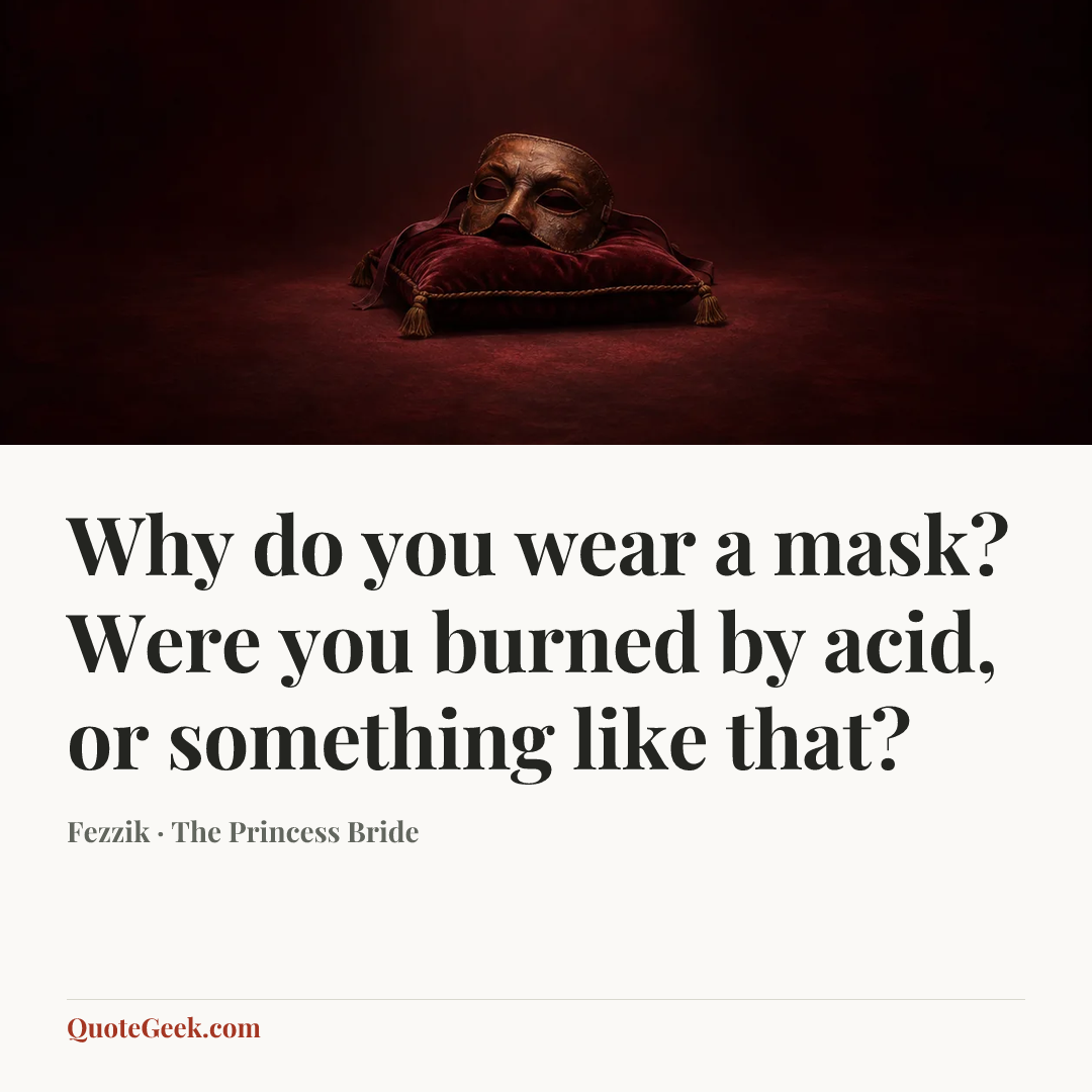 “Why do you wear a mask? Were you burned by acid, or something like that?” — Fezzik · The Princess Bride. Illustrated QuoteGeek card.