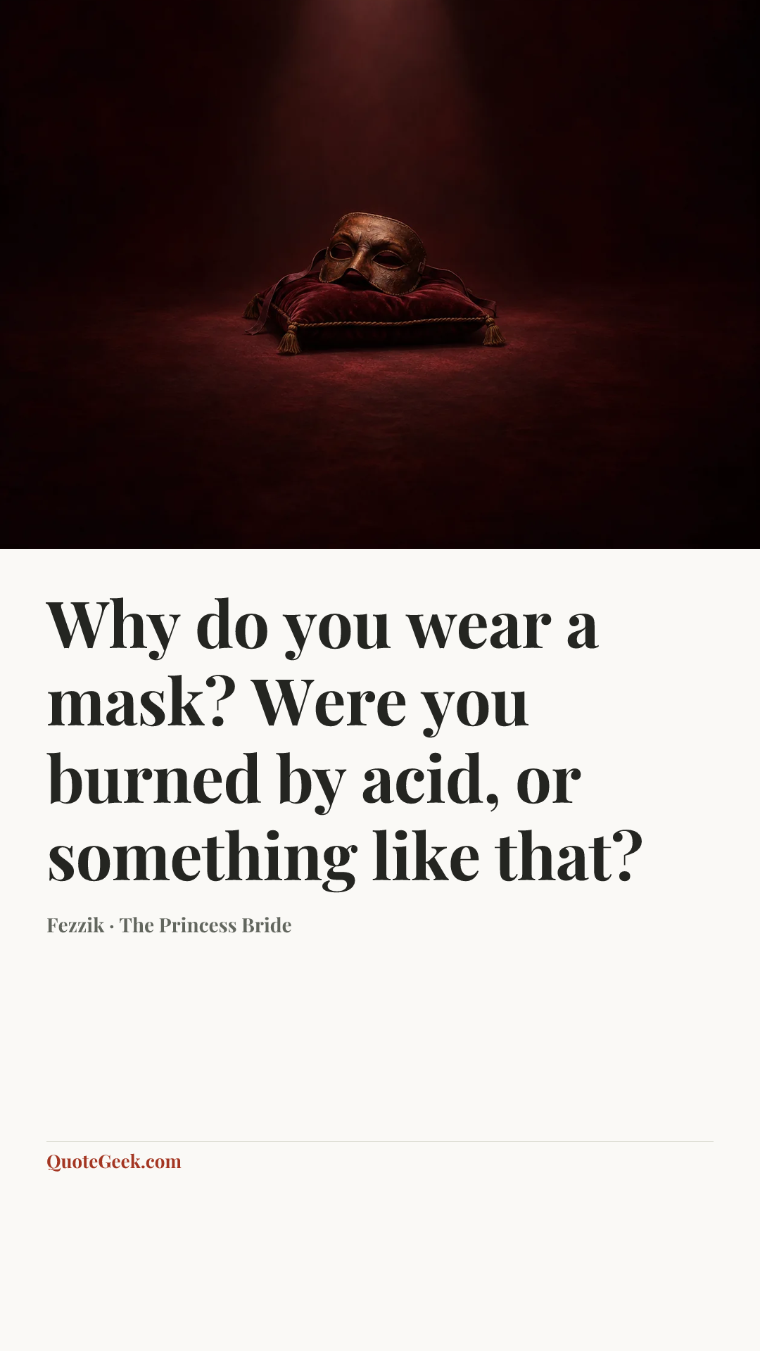 “Why do you wear a mask? Were you burned by acid, or something like that?” — Fezzik · The Princess Bride. Illustrated QuoteGeek card.