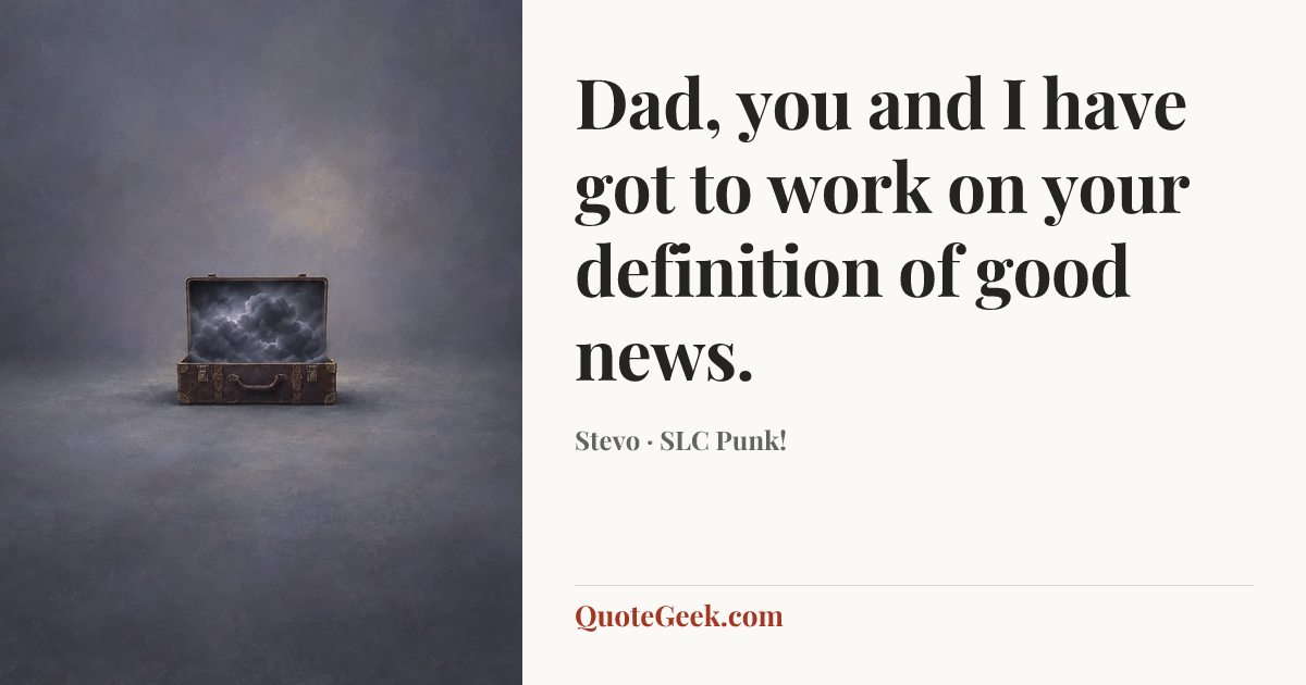 “Dad, you and I have got to work on your definition of good news.” — Stevo · SLC Punk!. Illustrated QuoteGeek card.