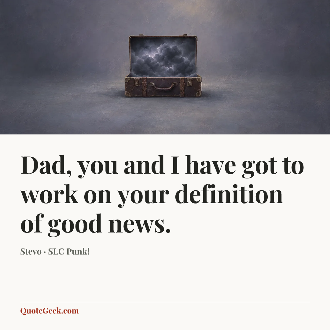 “Dad, you and I have got to work on your definition of good news.” — Stevo · SLC Punk!. Illustrated QuoteGeek card.