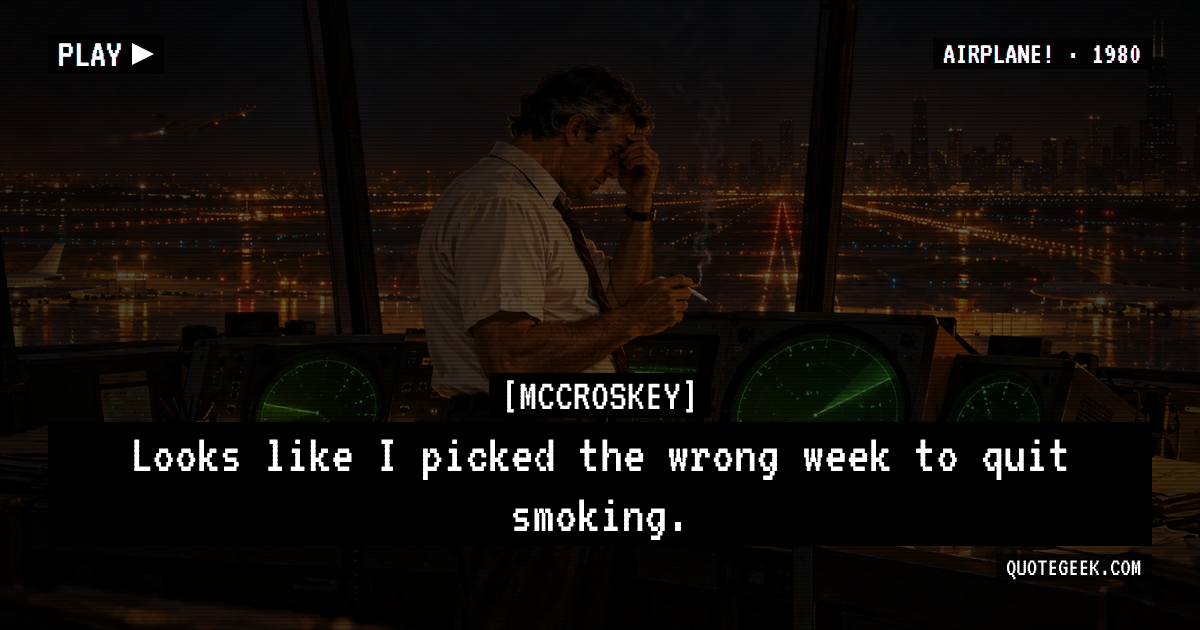 “Looks like I picked the wrong week to quit smoking.” — McCroskey · Airplane!. Illustrated QuoteGeek card.
