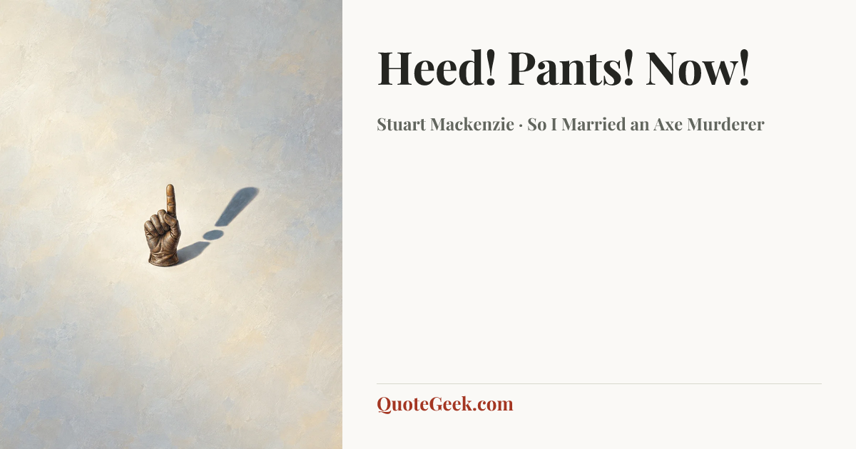 “Heed! Pants! Now!” — Stuart Mackenzie · So I Married an Axe Murderer. Illustrated QuoteGeek card.