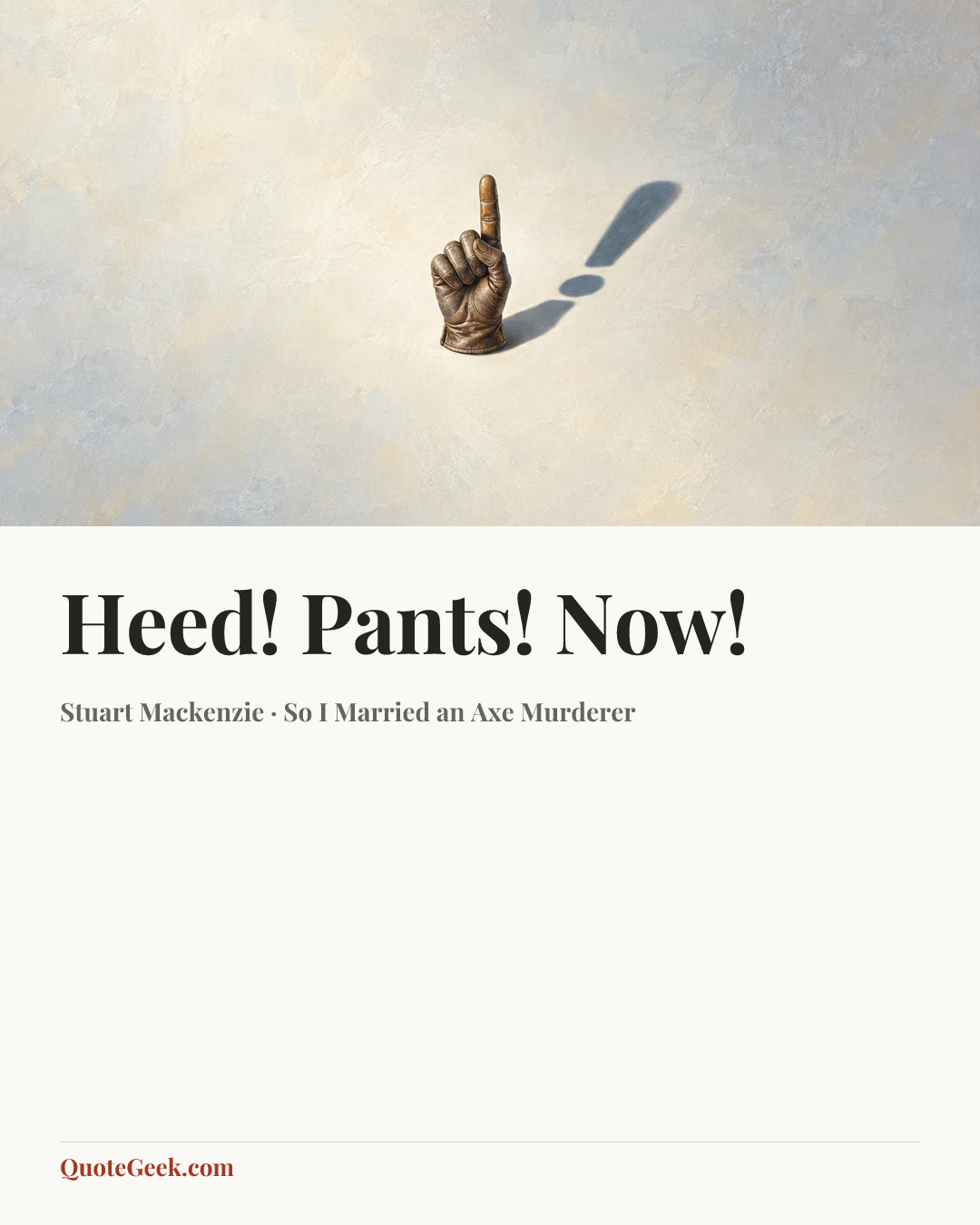 “Heed! Pants! Now!” — Stuart Mackenzie · So I Married an Axe Murderer. Illustrated QuoteGeek card.