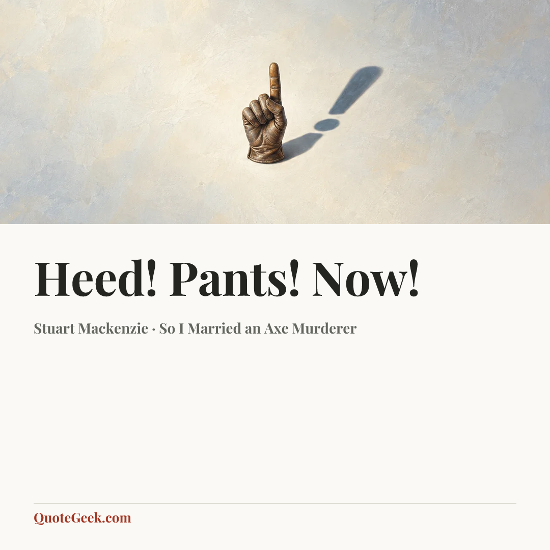 “Heed! Pants! Now!” — Stuart Mackenzie · So I Married an Axe Murderer. Illustrated QuoteGeek card.