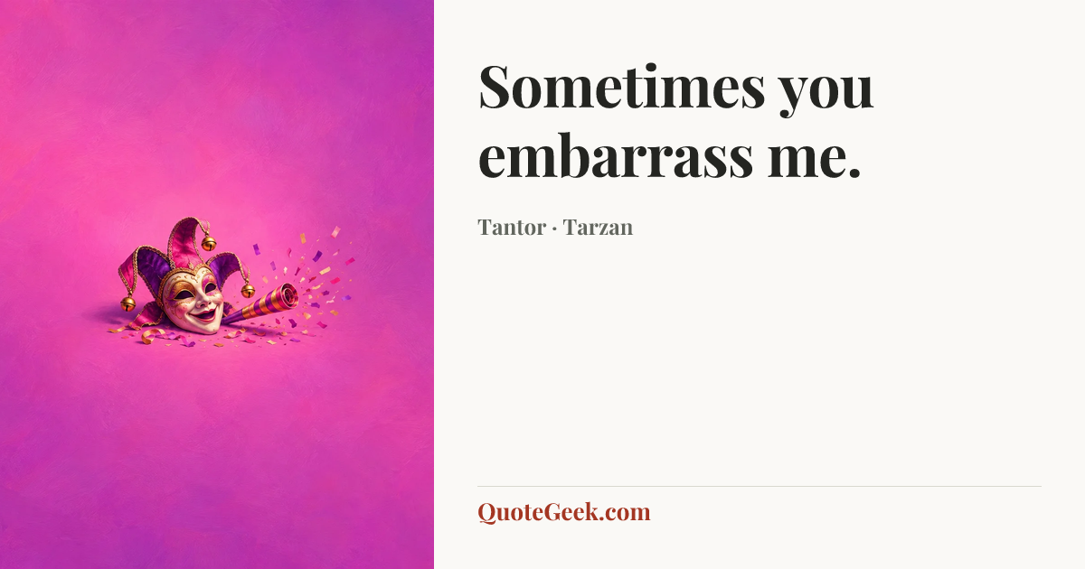 “Sometimes you embarrass me.” — Tantor · Tarzan. Illustrated QuoteGeek card.