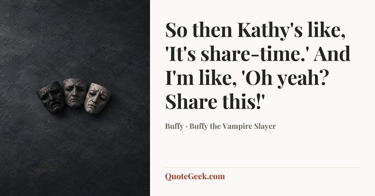 “So then Kathy's like, 'It's share-time.' And I'm like, 'Oh yeah? Share this!'” — Buffy · Buffy the Vampire Slayer. Illustrated QuoteGeek card.