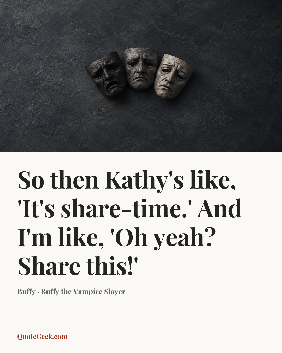 “So then Kathy's like, 'It's share-time.' And I'm like, 'Oh yeah? Share this!'” — Buffy · Buffy the Vampire Slayer. Illustrated QuoteGeek card.